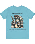 "I'd Agree With You, But Then We'd Booth Be Wrong," Unisex Jersey Short Sleeve Tee