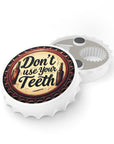 Dont Use Your Teeth Bottle Opener